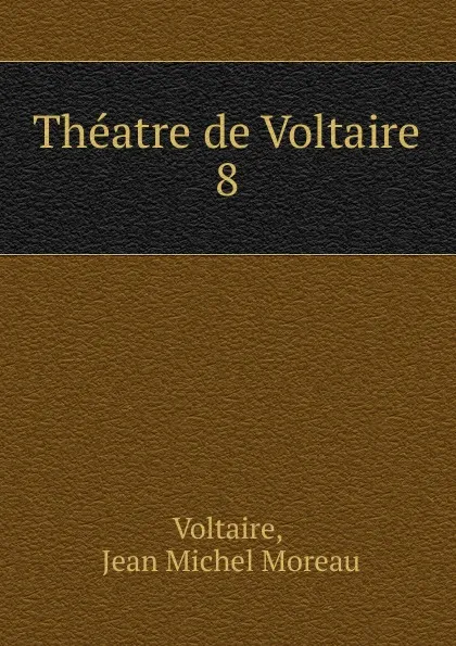 Обложка книги Theatre de Voltaire, Jean Michel Moreau Voltaire