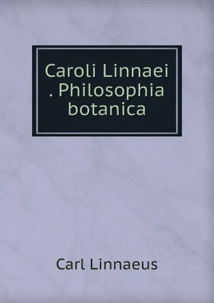 Обложка книги Caroli Linnaei Philosophia botanica, Carl von Linné