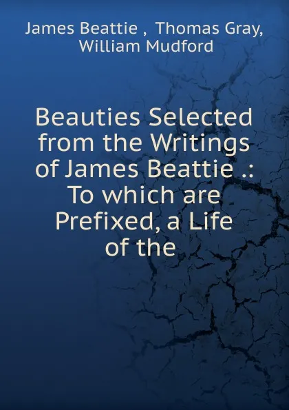 Обложка книги Beauties Selected from the Writings of James Beattie, James Beattie