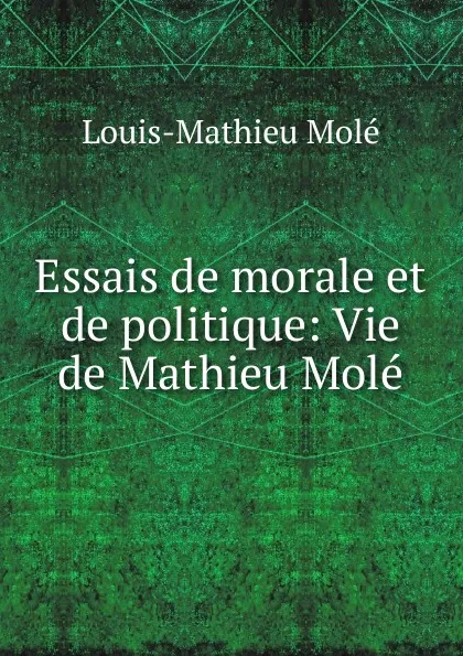 Обложка книги Essais de morale et de politique, Louis-Mathieu Molé