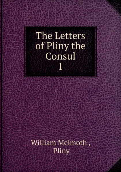 Обложка книги The Letters of Pliny the Consul, William Melmoth