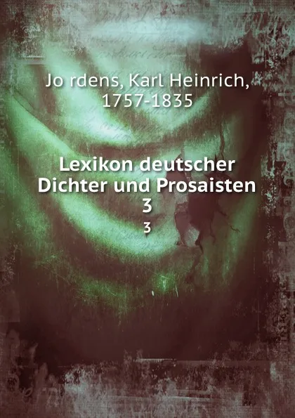 Обложка книги Lexikon deutscher Dichter und Prosaisten, Karl Heinrich Jördens