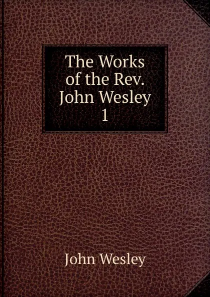 Обложка книги The Works of the Rev. John Wesley, John Wesley