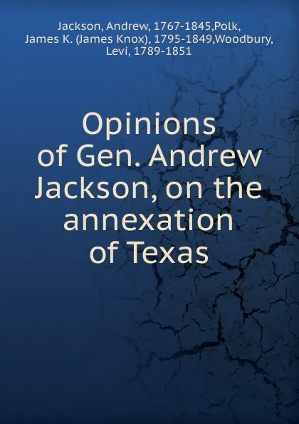 Обложка книги Opinions of Gen. Andrew Jackson, on the annexation of Texas, Andrew Jackson