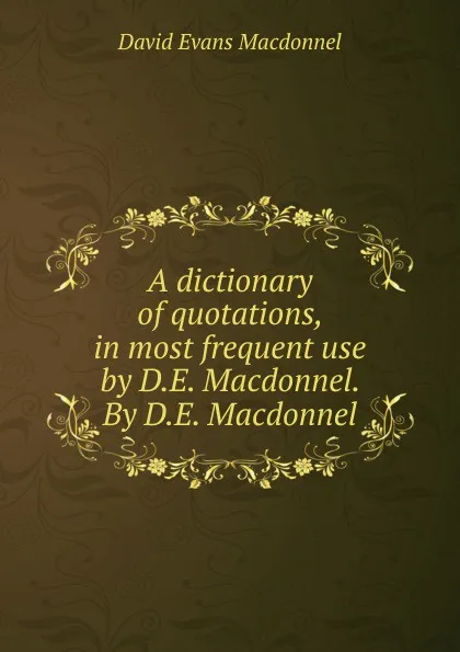 Обложка книги A dictionary of quotations, in most frequent use by D.E. Macdonnel, David Evans Macdonnel