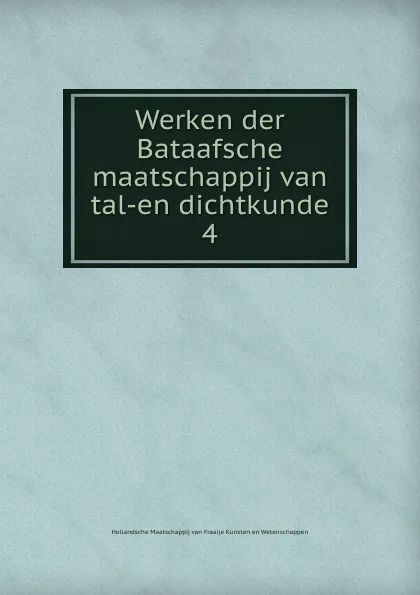 Обложка книги Werken der Bataafsche maatschappij van tal-en dichtkunde, Hollandsche Maatschappij van Fraaije Kunsten en Wetenschappen