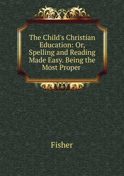 Обложка книги The Child.s Christian Education, Fisher