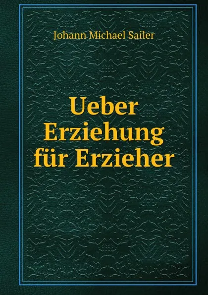 Обложка книги Ueber Erziehung fur Erzieher, Johann Michael Sailer