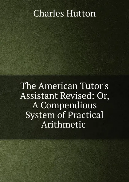 Обложка книги The American Tutor.s Assistant Revised, Charles Hutton