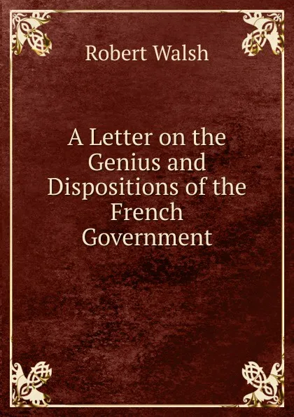 Обложка книги A Letter on the Genius and Dispositions of the French Government, Robert Walsh