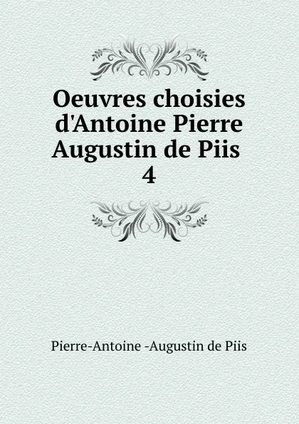 Обложка книги Oeuvres choisies d.Antoine Pierre Augustin de Piis, Pierre-Antoine Augustin de Piis