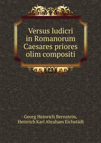 Обложка книги Versus ludicri in Romanorum Caesares priores olim compositi, Georg Heinrich Bernstein