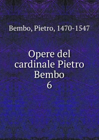 Обложка книги Opere del cardinale Pietro Bembo, Pietro Bembo