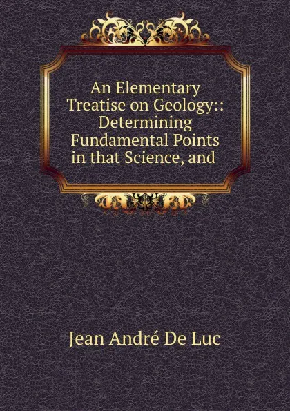 Обложка книги An Elementary Treatise on Geology, Jean André de Luc