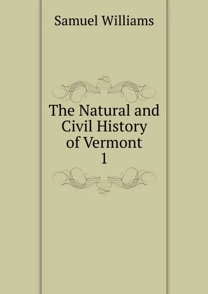 Обложка книги The Natural and Civil History of Vermont, Samuel Williams