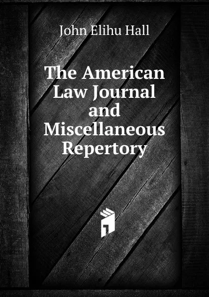 Обложка книги The American Law Journal and Miscellaneous Repertory, John Elihu Hall