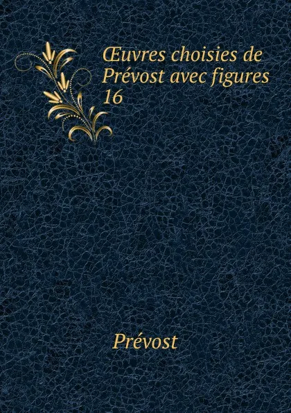 Обложка книги Oeuvres choisies de Prevost avec figures, Prévost