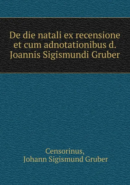 Обложка книги De die natali ex recensione et cum adnotationibus d. Joannis Sigismundi Gruber, Johann Sigismund Gruber Censorinus