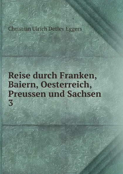 Обложка книги Reise durch Franken, Baiern, Oesterreich, Preussen und Sachsen, Christian Ulrich Detlev Eggers