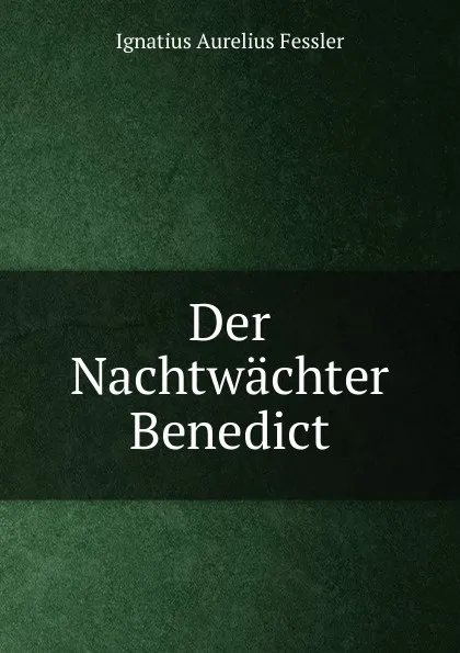 Обложка книги Der Nachtwachter Benedict, Ignatius Aurelius Fessler