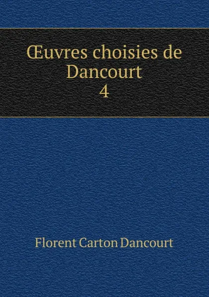 Обложка книги Oeuvres choisies de Dancourt, Florent Carton Dancourt