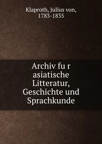 Обложка книги Archiv fur asiatische Litteratur, Geschichte und Sprachkunde, Julius von Klaproth