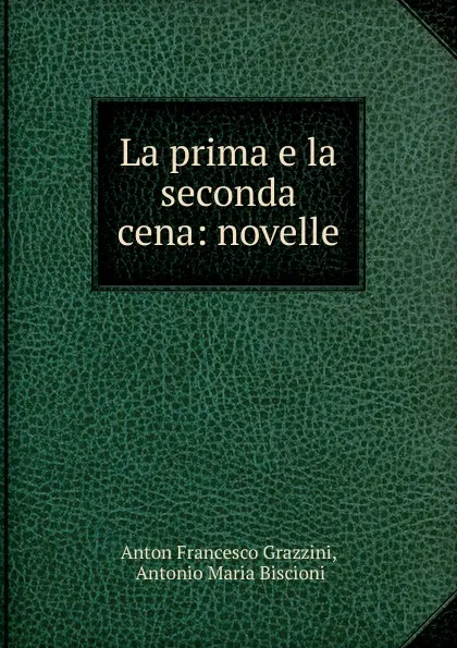 Обложка книги La prima e la seconda cena, Anton Francesco Grazzini