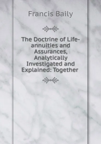 Обложка книги The Doctrine of Life-annuities and Assurances, Analytically Investigated and Explained, Francis Baily