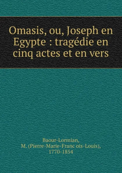 Обложка книги Omasis, ou, Joseph en Egypte, Pierre-Marie-François-Louis Baour-Lormian