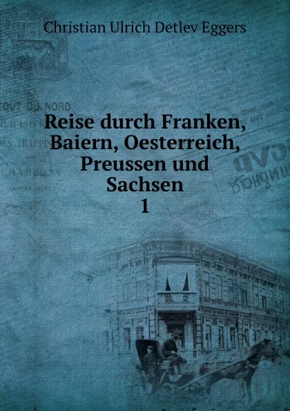 Обложка книги Reise durch Franken, Baiern, Oesterreich, Preussen und Sachsen, Christian Ulrich Detlev Eggers