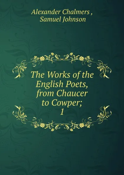 Обложка книги The Works of the English Poets, from Chaucer to Cowper, Alexander Chalmers