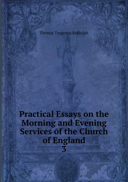 Обложка книги Practical Essays on the Morning and Evening Services of the Church of England, Thomas Tregenna Biddulph