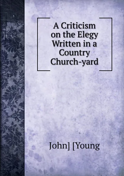 Обложка книги A Criticism on the Elegy Written in a Country Church-yard, John Young