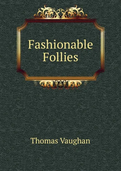 Обложка книги Fashionable Follies, Thomas Vaughan