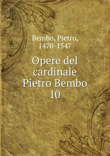 Обложка книги Opere del cardinale Pietro Bembo, Pietro Bembo