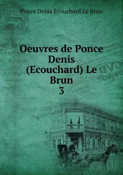 Обложка книги Oeuvres de Ponce Denis (Ecouchard) Le Brun., Ponce Denis Ecouchard le Brun