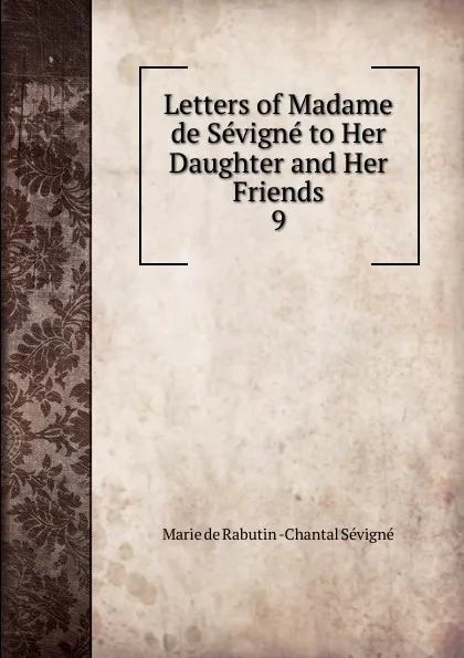 Обложка книги Letters of Madame de Sevigne to Her Daughter and Her Friends, Marie de Rabutin-Chantal Sévigné