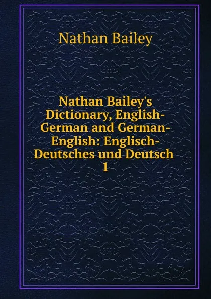 Обложка книги Nathan Bailey.s Dictionary, English-German and German-English, Nathan Bailey