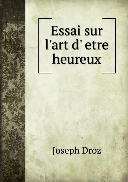 Обложка книги Essai sur l.art d.etre heureux, Joseph Droz