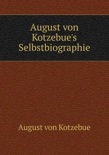 Обложка книги August von Kotzebue.s Selbstbiographie, August von Kotzebue