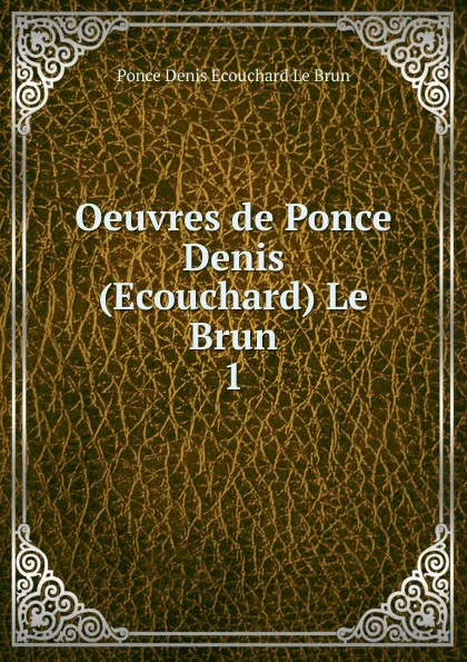 Обложка книги Oeuvres de Ponce Denis (Ecouchard) Le Brun., Ponce Denis Ecouchard le Brun