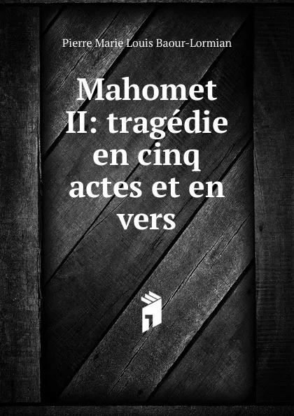 Обложка книги Mahomet II, Pierre Marie Louis Baour-Lormian