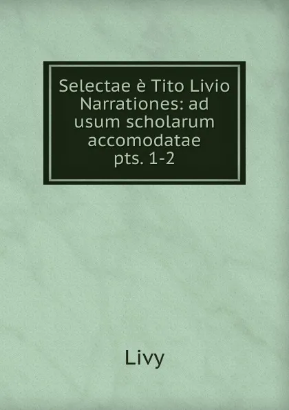 Обложка книги Selectae e Tito Livio Narrationes, Titi Livi