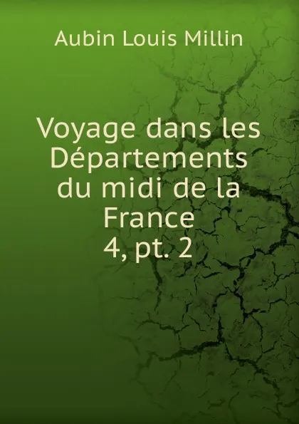 Обложка книги Voyage dans les Departements du midi de la France, Aubin Louis Millin