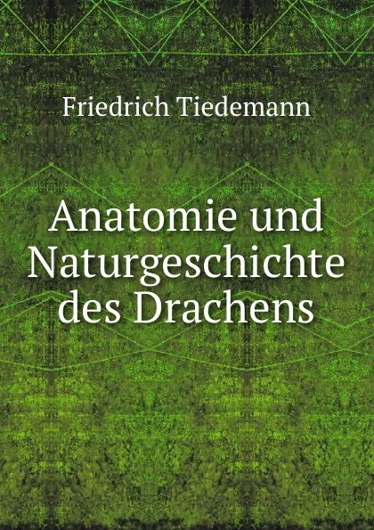 Обложка книги Anatomie und Naturgeschichte des Drachens, Friedrich Tiedemann