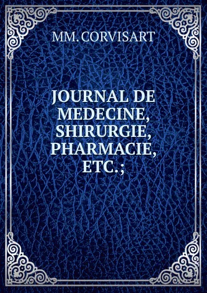 Обложка книги JOURNAL DE MEDECINE, SHIRURGIE, PHARMACIE, M.M. Corvisart