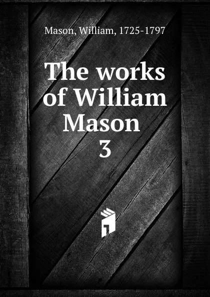 Обложка книги The works of William Mason, William Mason