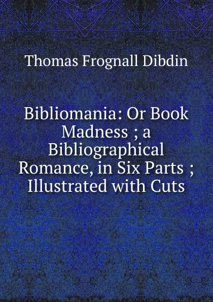 Обложка книги Bibliomania, Thomas Frognall Dibdin