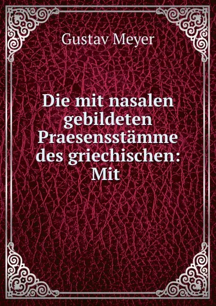 Обложка книги Die mit nasalen gebildeten Praesensstamme des griechischen, Gustav Meyer