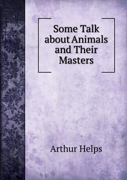 Обложка книги Some Talk about Animals and Their Masters, Helps Arthur